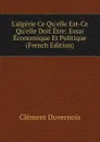 L.algerie Ce Qu.elle Est-Ce Qu.elle Doit Etre: Essai Economique Et Politique (French Edition) - Clément Duvernois