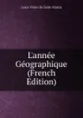 L.annee Geographique (French Edition) - Louis Vivien De Saint-Martin