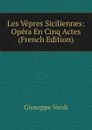 Les Vepres Siciliennes: Opera En Cinq Actes (French Edition) - Giuseppe Verdi