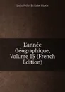 L.annee Geographique, Volume 15 (French Edition) - Louis Vivien De Saint-Martin