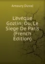 L.eveque Gozlin; Ou, Le Siege De Paris (French Edition) - Amaury Duval