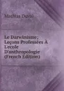 Le Darwinisme; Lecons Professees A L.ecole D.anthropologie (French Edition) - Mathias Duval