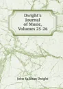 Dwight.s Journal of Music, Volumes 25-26 - John Sullivan Dwight