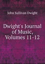 Dwight.s Journal of Music, Volumes 11-12 - John Sullivan Dwight