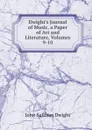 Dwight.s Journal of Music, a Paper of Art and Literature, Volumes 9-10 - John Sullivan Dwight