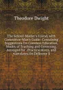 The School-Master.s Friend, with Committee-Man.s Guide: Containing Suggestions On Common Education, Modes of Teaching and Governing, Arranged for . Practical Hints, and Anecdotes On Different S - Theodore Dwight