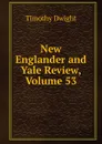 New Englander and Yale Review, Volume 53 - Dwight Timothy