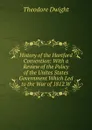 History of the Hartford Convention: With a Review of the Policy of the Unites States Government Which Led to the War of 1812.W - Theodore Dwight