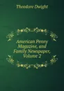 American Penny Magazine, and Family Newspaper, Volume 2 - Theodore Dwight