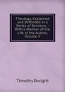 Theology, Explained and Defended in a Series of Sermons .: With a Memoir of the Life of the Author, Volume 5 - Dwight Timothy