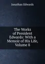 The Works of President Edwards: With a Memoir of His Life, Volume 8 - Jonathan Edwards