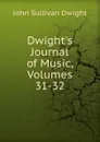 Dwight.s Journal of Music, Volumes 31-32 - John Sullivan Dwight