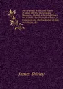 The Dramatic Works and Poems of James Shirley,: Honoria and Mammon.  Chabot, Admiral of France.  the Acardia.  the Triumph of Peace.  a Contention for . the Contention of Ajax and Ulysses, .c - James Shirley