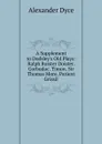A Supplement to Dodsley.s Old Plays: Ralph Roister Doister. Gorbudoc. Timon. Sir Thomas More. Patient Grissil - Dyce Alexander