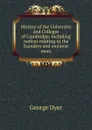 History of the University and Colleges of Cambridge; including notices relating to the founders and eminent men; - George Dyer