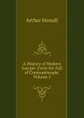 A History of Modern Europe: From the Fall of Constantinople, Volume 5 - Arthur Hassall