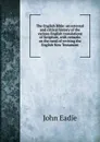 The English Bible: an external and critical history of the various English translations of Scripture, with remarks on the need of revising the English New Testament - John Eadie