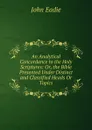 An Analytical Concordance to the Holy Scriptures: Or, the Bible Presented Under Distinct and Classified Heads Or Topics - John Eadie