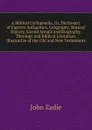 A Biblical Cyclopaedia, Or, Dictionary of Eastern Antiquities, Geography, Natural History, Sacred Annals and Biography, Theology and Biblical Literature, Illustrative of the Old and New Testaments - John Eadie