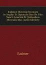 Eadmeri Historia Novorum in Anglia: Et Opuscula Duo De Vita Sancti Anselmi Et Quibusdam Miraculis Ejus (Latin Edition) - Eadmer