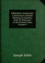 Bibliotheca Americana: A Dictionary of Books Relating to America, from Its Discovery to the Present Time, Volume 9 - Joseph Sabin