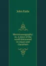 Microcosmography: or, A piece of the world discovered in essays and characters - John Earle