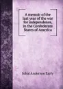 A memoir of the last year of the war for independence, in the Confederate States of America - Jubal Anderson Early