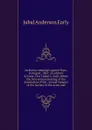 Jackson.s campaign against Pope, in August, 1862: an address by Lieut. Gen.l Jubal A. Early before the first annual meeting of the Association of the . annual banquet of the Society of the Army and - Jubal Anderson Early