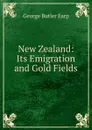 New Zealand: Its Emigration and Gold Fields - George Butler Earp