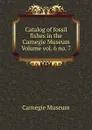 Catalog of fossil fishes in the Carnegie Museum Volume vol. 6 no. 7 - Carnegie Museum