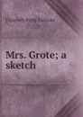 Mrs. Grote; a sketch - Elizabeth Rigby Eastlake