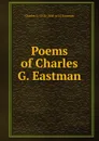 Poems of Charles G. Eastman - Charles G. 1816-1860 or 61 Eastman