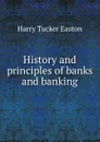 History and principles of banks and banking - Harry Tucker Easton