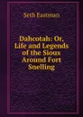 Dahcotah: Or, Life and Legends of the Sioux Around Fort Snelling - Seth Eastman