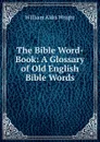 The Bible Word-Book: A Glossary of Old English Bible Words - Wright William Aldis