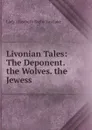 Livonian Tales: The Deponent. the Wolves. the Jewess - Lady Elizabeth Rigby Eastlake