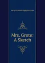 Mrs. Grote: A Sketch - Lady Elizabeth Rigby Eastlake