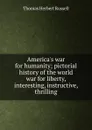 America.s war for humanity; pictorial history of the world war for liberty, interesting, instructive, thrilling - Thomas Herbert Russell