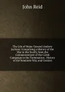The Life of Major General Andrew Jackson: Comprising a History of the War in the South; from the Commencement of the Creek Campaign to the Termination . History of the Seminole War, and Cession - John Reid