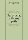 Per aspera, a thorny path - Georg Ebers