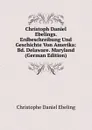 Christoph Daniel Ebelings. Erdbeschreibung Und Geschichte Von Amerika: Bd. Delaware. Maryland (German Edition) - Christophe Daniel Ebeling