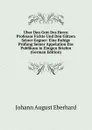 Uber Den Gott Des Herrn Professor Fichte Und Den Gotzen Seiner Gegner: Eine Ruhige Prufung Seiner Appelation Das Publikum in Einigen Briefen (German Edition) - Johann August Eberhard