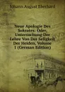 Neue Apologie Des Sokrates: Oder, Untersuchung Der Lehre Von Der Seligkeit Der Heiden, Volume 1 (German Edition) - Johann August Eberhard
