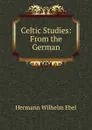 Celtic Studies: From the German - Hermann Wilhelm Ebel