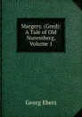 Margery. (Gred): A Tale of Old Nuremberg, Volume 1 - Georg Ebers