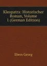 Kleopatra: Historischer Roman, Volume 1 (German Edition) - Georg Ebers