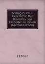 Beitrag Zu Einer Geschichte Der Dramatischen Einheiten in Italien (German Edition) - J Ebner