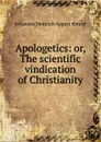 Apologetics: or, The scientific vindication of Christianity - Johannes Heinrich August Ebrard