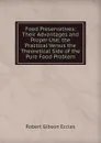 Food Preservatives: Their Advantages and Proper Use; the Practical Versus the Theoretical Side of the Pure Food Problem - Robert Gibson Eccles