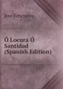 O Locura O Santidad (Spanish Edition) - José Echegaray